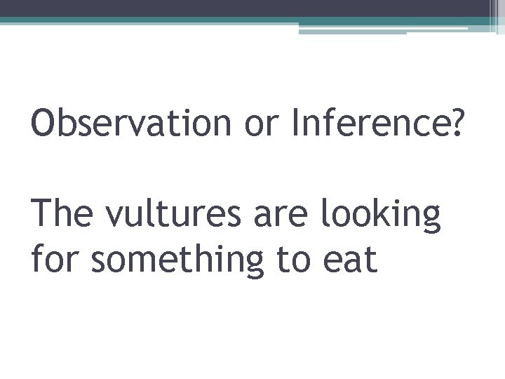 Observation or Inference? The vultures are looking for something to eat 