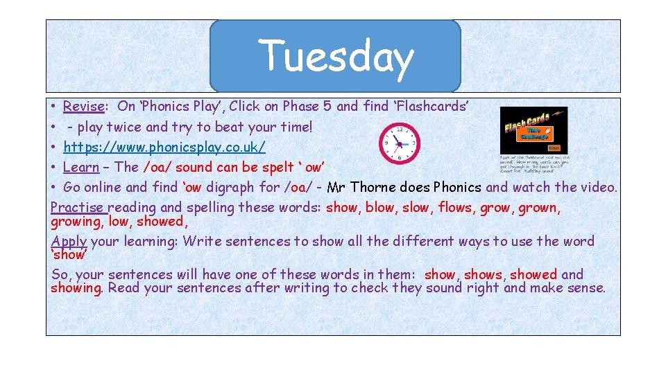 Tuesday • Revise: On ‘Phonics Play’, Click on Phase 5 and find ‘Flashcards’ • Tuesday • Revise: On ‘Phonics Play’, Click on Phase 5 and find ‘Flashcards’ •