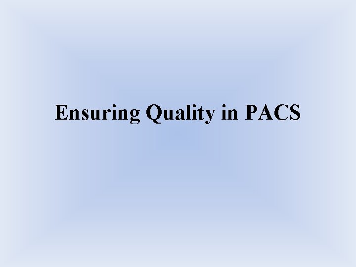 Ensuring Quality in PACS Ensuring Quality in PACS