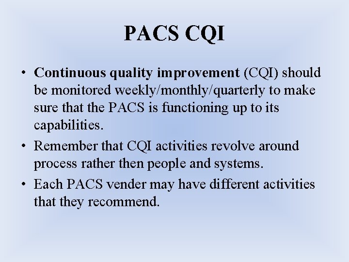 PACS CQI • Continuous quality improvement (CQI) should be monitored weekly/monthly/quarterly to make sure PACS CQI • Continuous quality improvement (CQI) should be monitored weekly/monthly/quarterly to make sure