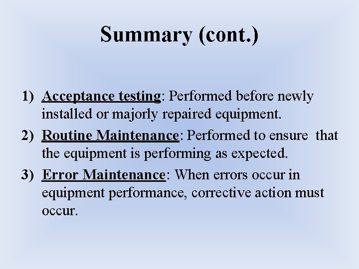 Summary (cont. ) 1) Acceptance testing: Performed before newly installed or majorly repaired equipment. Summary (cont. ) 1) Acceptance testing: Performed before newly installed or majorly repaired equipment.