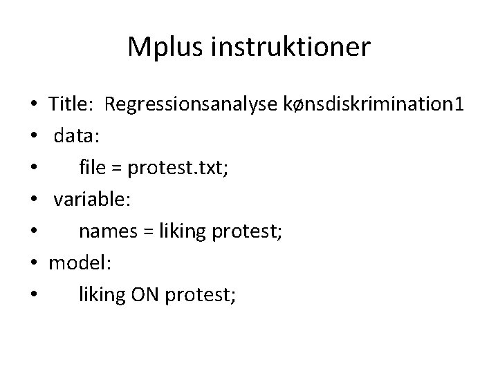 Mplus instruktioner • • Title: Regressionsanalyse kønsdiskrimination 1 data: file = protest. txt; variable: