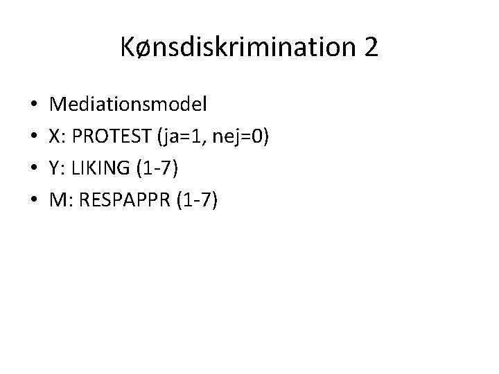 Kønsdiskrimination 2 • • Mediationsmodel X: PROTEST (ja=1, nej=0) Y: LIKING (1 -7) M: