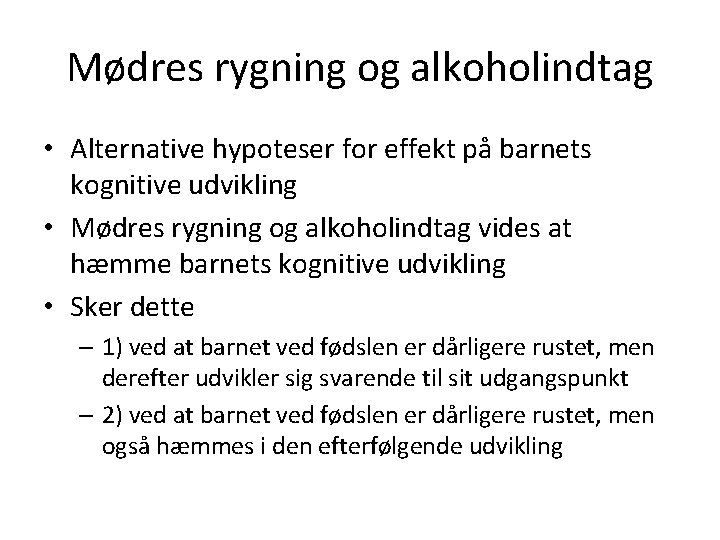 Mødres rygning og alkoholindtag • Alternative hypoteser for effekt på barnets kognitive udvikling •