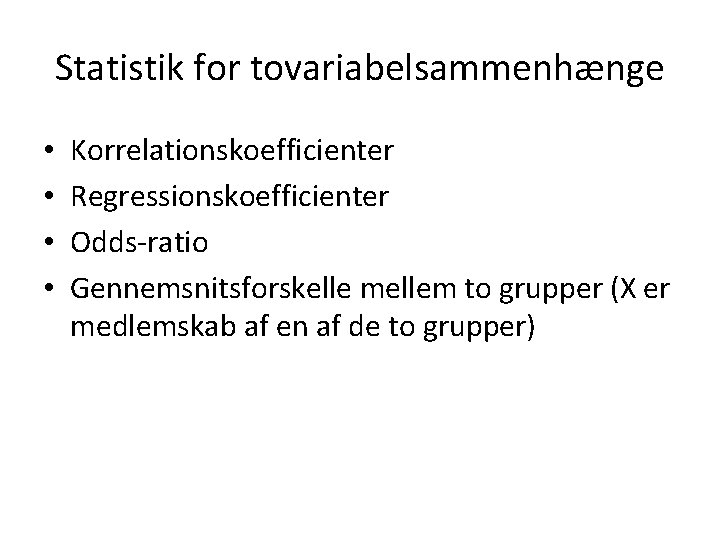 Statistik for tovariabelsammenhænge • • Korrelationskoefficienter Regressionskoefficienter Odds-ratio Gennemsnitsforskelle mellem to grupper (X er