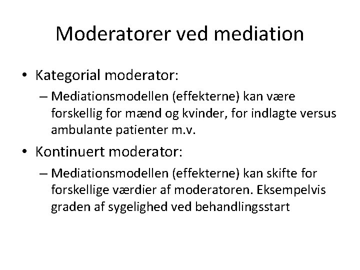 Moderatorer ved mediation • Kategorial moderator: – Mediationsmodellen (effekterne) kan være forskellig for mænd