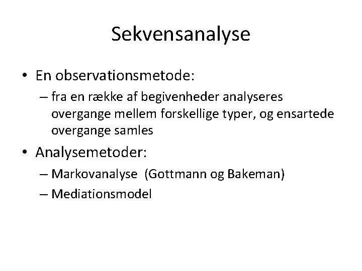 Sekvensanalyse • En observationsmetode: – fra en række af begivenheder analyseres overgange mellem forskellige