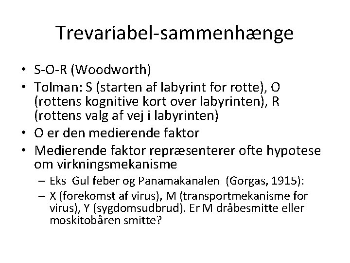 Trevariabel-sammenhænge • S-O-R (Woodworth) • Tolman: S (starten af labyrint for rotte), O (rottens