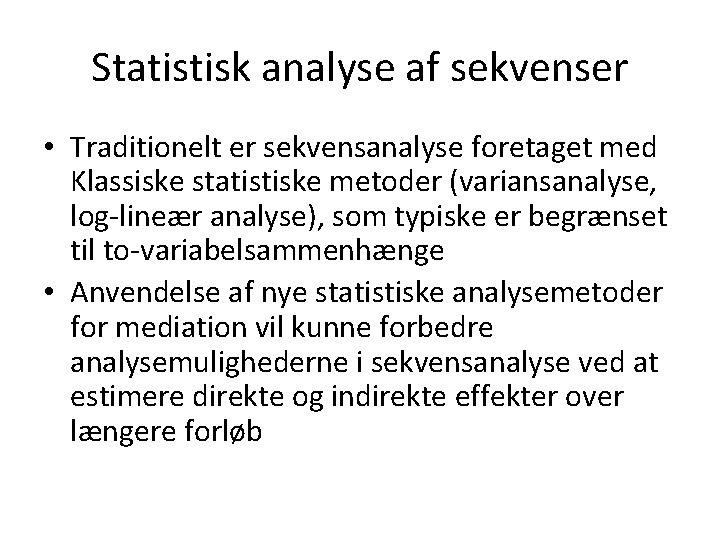 Statistisk analyse af sekvenser • Traditionelt er sekvensanalyse foretaget med Klassiske statistiske metoder (variansanalyse,