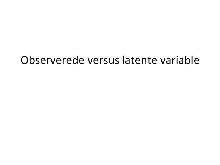 Observerede versus latente variable 