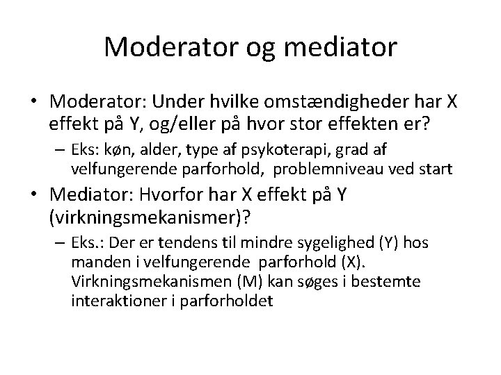 Moderator og mediator • Moderator: Under hvilke omstændigheder har X effekt på Y, og/eller