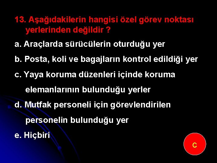 13. Aşağıdakilerin hangisi özel görev noktası yerlerinden değildir ? a. Araçlarda sürücülerin oturduğu yer