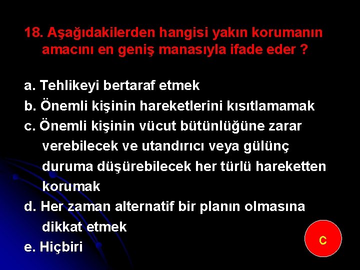 18. Aşağıdakilerden hangisi yakın korumanın amacını en geniş manasıyla ifade eder ? a. Tehlikeyi