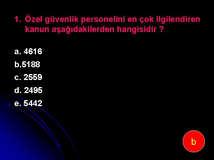 1. Özel güvenlik personelini en çok ilgilendiren kanun aşağıdakilerden hangisidir ? a. 4616 b.