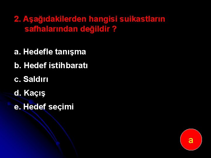 2. Aşağıdakilerden hangisi suikastların safhalarından değildir ? a. Hedefle tanışma b. Hedef istihbaratı c.