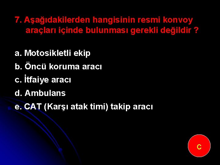 7. Aşağıdakilerden hangisinin resmi konvoy araçları içinde bulunması gerekli değildir ? a. Motosikletli ekip