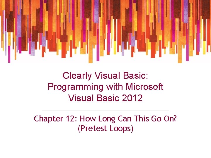 Clearly Visual Basic: Programming with Microsoft Visual Basic 2012 Chapter 12: How Long Can