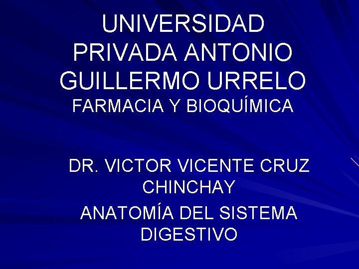 UNIVERSIDAD PRIVADA ANTONIO GUILLERMO URRELO FARMACIA Y BIOQUÍMICA DR. VICTOR VICENTE CRUZ CHINCHAY ANATOMÍA