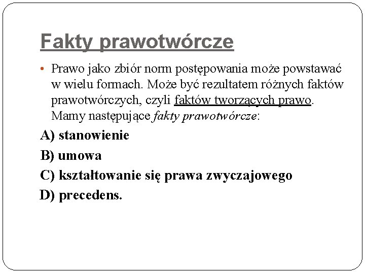 Fakty prawotwórcze • Prawo jako zbiór norm postępowania może powstawać w wielu formach. Może