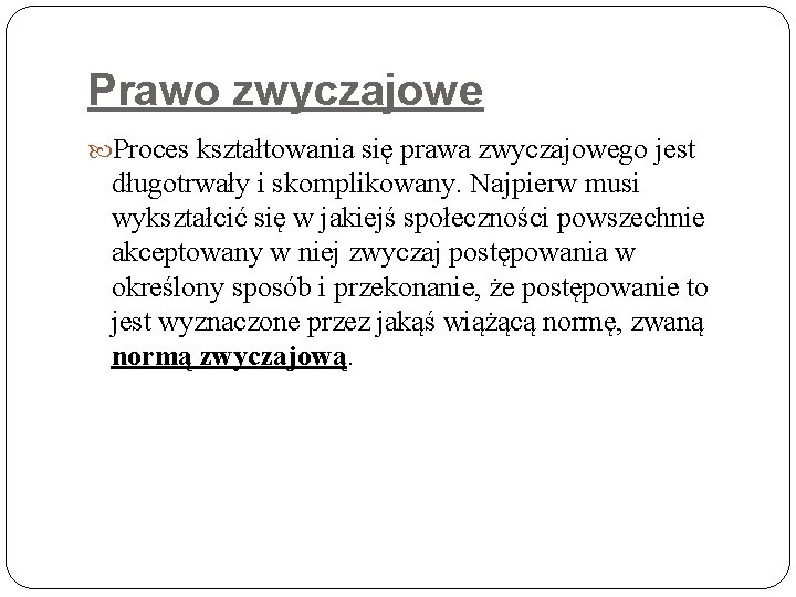 Prawo zwyczajowe Proces kształtowania się prawa zwyczajowego jest długotrwały i skomplikowany. Najpierw musi wykształcić Prawo zwyczajowe Proces kształtowania się prawa zwyczajowego jest długotrwały i skomplikowany. Najpierw musi wykształcić