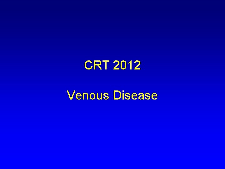 CRT 2012 Venous Disease 