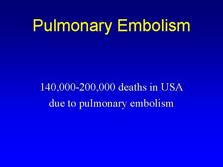 Pulmonary Embolism 140, 000 -200, 000 deaths in USA due to pulmonary embolism 