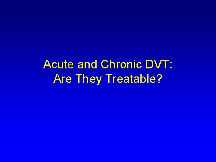 Acute and Chronic DVT: Are They Treatable? 