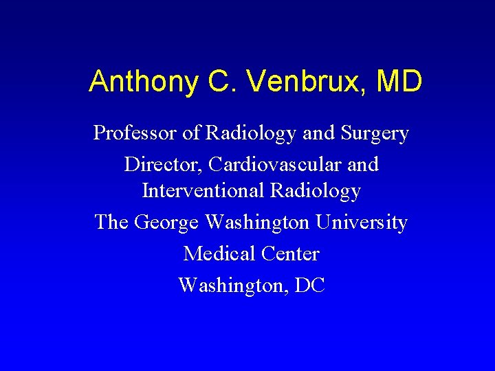 Anthony C. Venbrux, MD Professor of Radiology and Surgery Director, Cardiovascular and Interventional Radiology