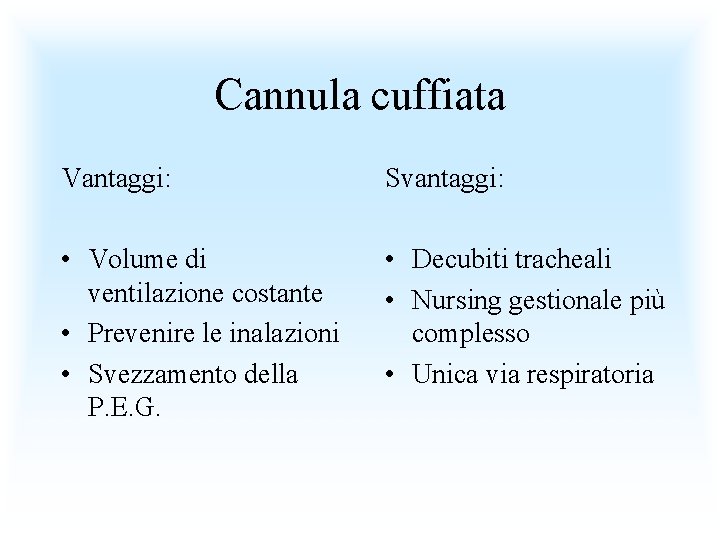 Cannula cuffiata Vantaggi: Svantaggi: • Volume di ventilazione costante • Prevenire le inalazioni •
