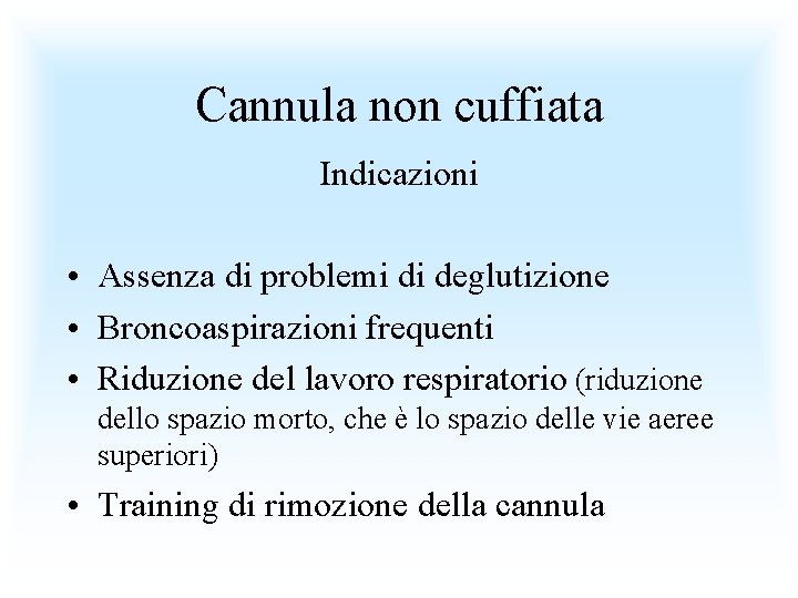 Cannula non cuffiata Indicazioni • Assenza di problemi di deglutizione • Broncoaspirazioni frequenti •