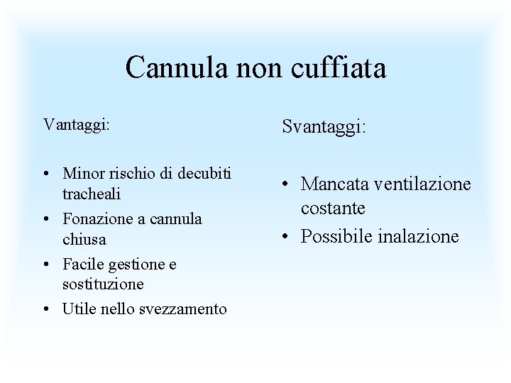 Cannula non cuffiata Vantaggi: Svantaggi: • Minor rischio di decubiti tracheali • Fonazione a