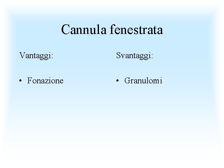 Cannula fenestrata Vantaggi: Svantaggi: • Fonazione • Granulomi 