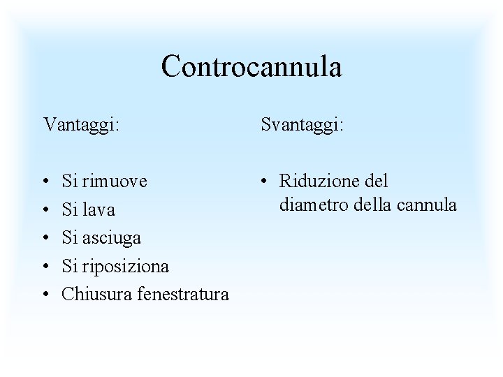 Controcannula Vantaggi: Svantaggi: • • • Riduzione del diametro della cannula Si rimuove Si