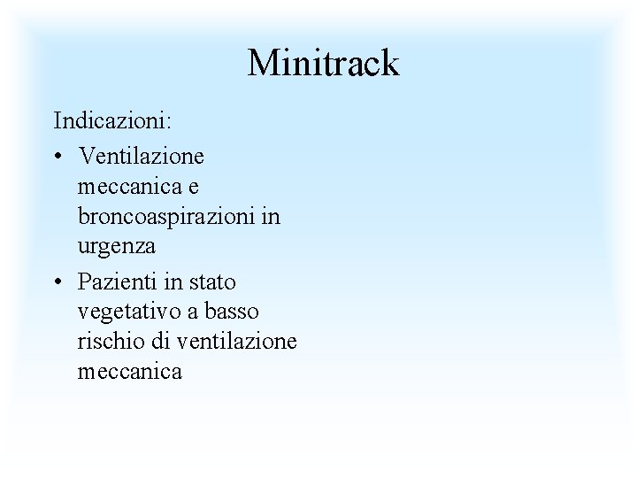 Minitrack Indicazioni: • Ventilazione meccanica e broncoaspirazioni in urgenza • Pazienti in stato vegetativo