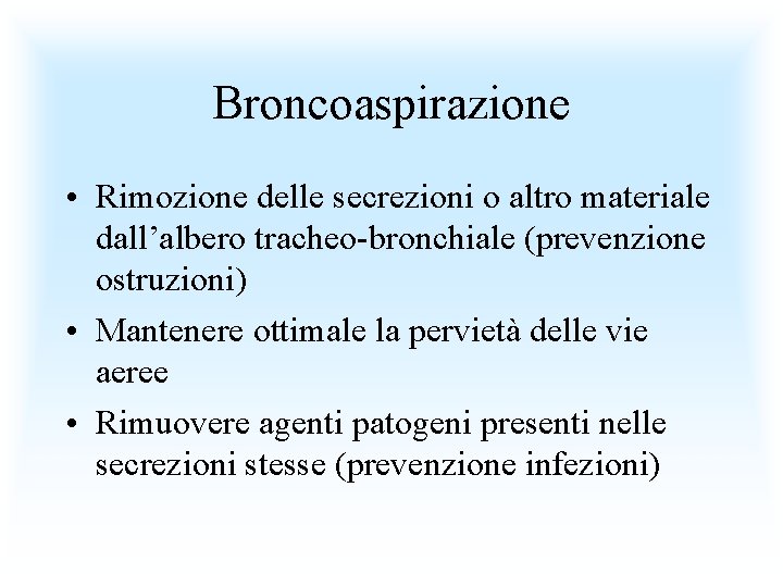 Broncoaspirazione • Rimozione delle secrezioni o altro materiale dall’albero tracheo-bronchiale (prevenzione ostruzioni) • Mantenere