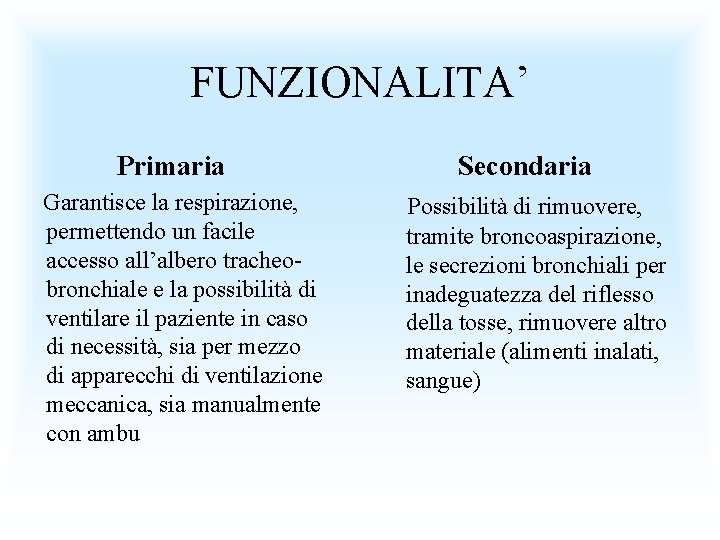 FUNZIONALITA’ Primaria Garantisce la respirazione, permettendo un facile accesso all’albero tracheobronchiale e la possibilità