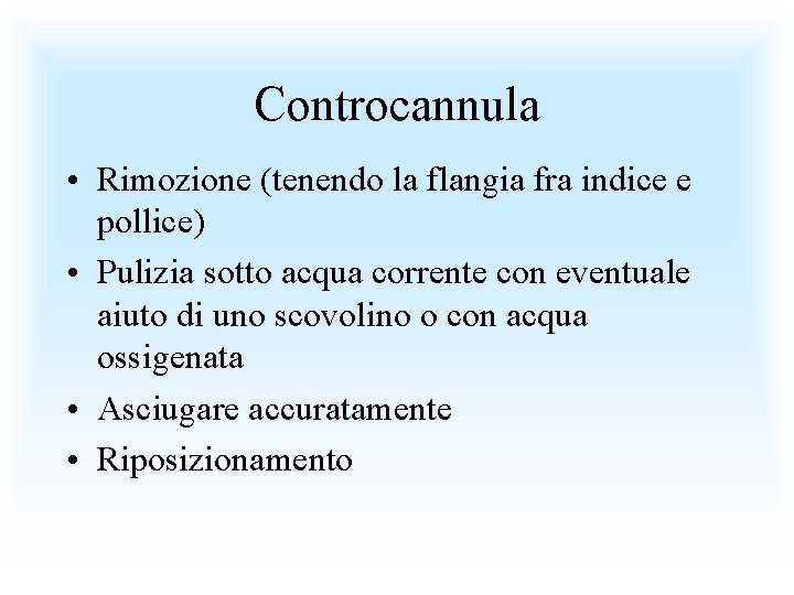 Controcannula • Rimozione (tenendo la flangia fra indice e pollice) • Pulizia sotto acqua