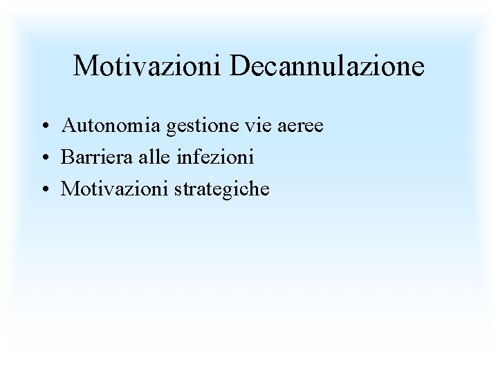 Motivazioni Decannulazione • Autonomia gestione vie aeree • Barriera alle infezioni • Motivazioni strategiche