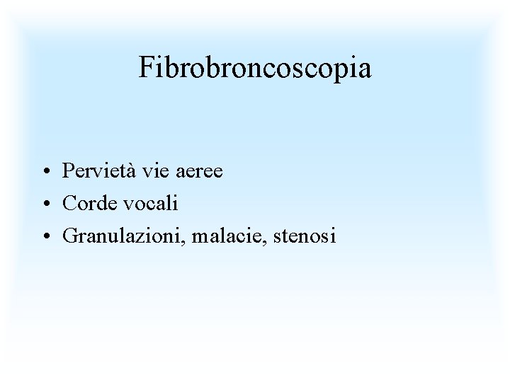 Fibrobroncoscopia • Pervietà vie aeree • Corde vocali • Granulazioni, malacie, stenosi 