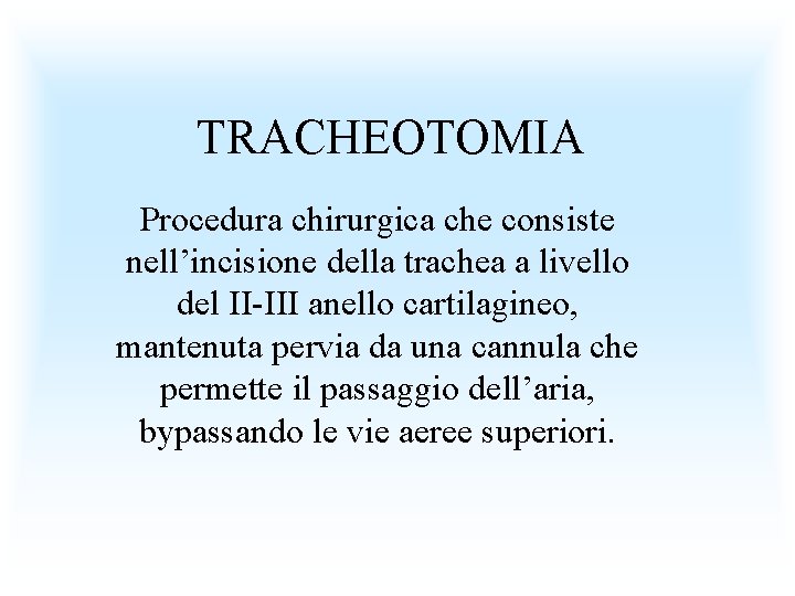 TRACHEOTOMIA Procedura chirurgica che consiste nell’incisione della trachea a livello del II-III anello cartilagineo,