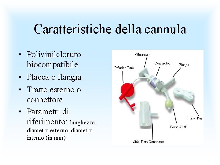 Caratteristiche della cannula • Polivinilcloruro biocompatibile • Placca o flangia • Tratto esterno o