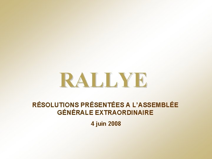 RALLYE RÉSOLUTIONS PRÉSENTÉES A L’ASSEMBLÉE GÉNÉRALE EXTRAORDINAIRE 4 juin 2008 