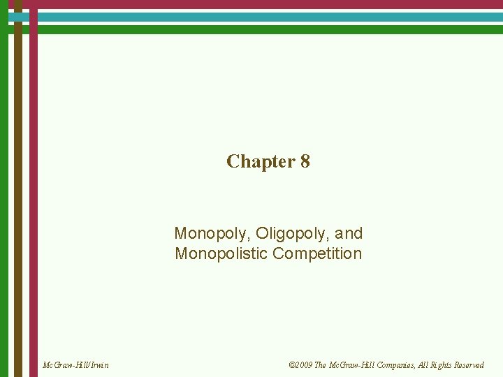 Chapter 8 Monopoly, Oligopoly, and Monopolistic Competition Mc. Graw-Hill/Irwin © 2009 The Mc. Graw-Hill