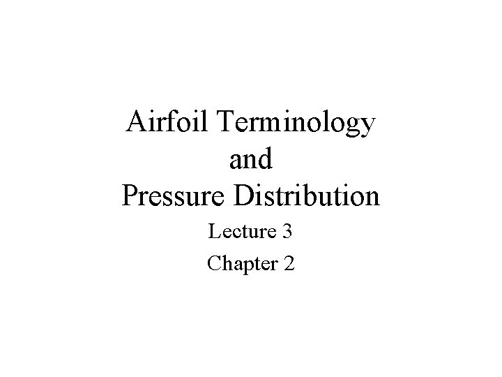 Airfoil Terminology and Pressure Distribution Lecture 3 Chapter 2 