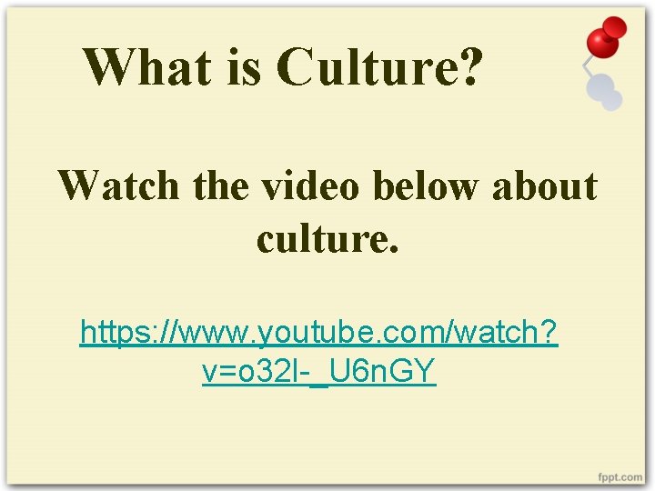 What is Culture? Watch the video below about culture. https: //www. youtube. com/watch? v=o