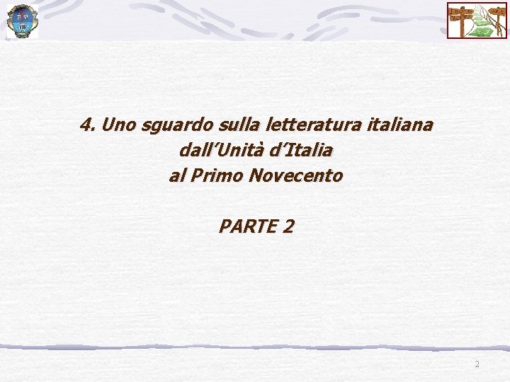 4. Uno sguardo sulla letteratura italiana dall’Unità d’Italia al Primo Novecento PARTE 2 2