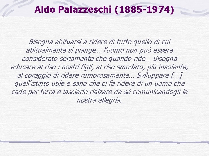 Aldo Palazzeschi (1885 -1974) Bisogna abituarsi a ridere di tutto quello di cui abitualmente