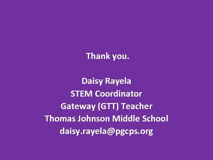 Thank you. Daisy Rayela STEM Coordinator Gateway (GTT) Teacher Thomas Johnson Middle School daisy. Thank you. Daisy Rayela STEM Coordinator Gateway (GTT) Teacher Thomas Johnson Middle School daisy.