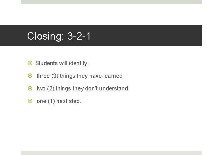 Closing: 3 -2 -1 Students will identify: three (3) things they have learned two