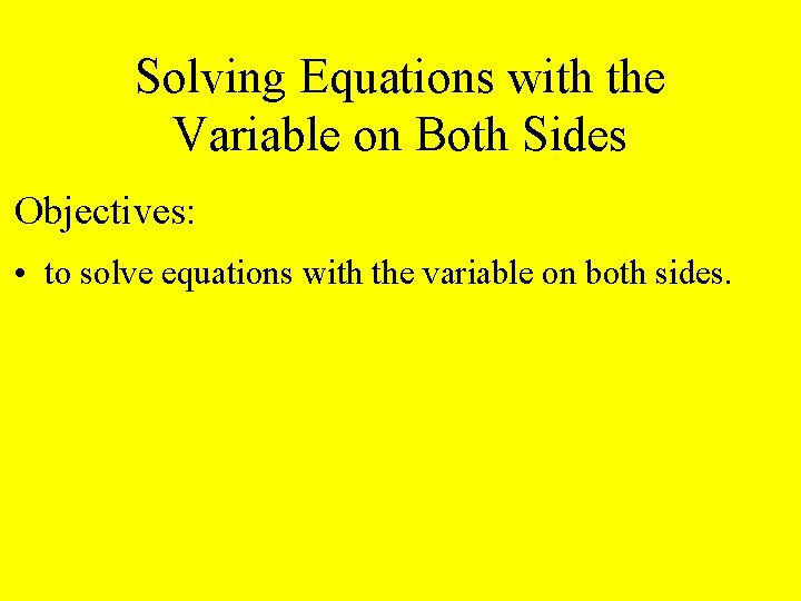 Solving Equations with the Variable on Both Sides Objectives: • to solve equations with